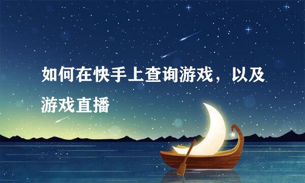 如何在快手上查询游戏，以及游戏直播