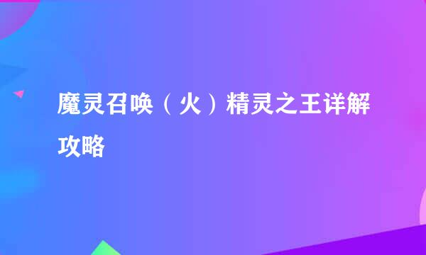魔灵召唤（火）精灵之王详解攻略
