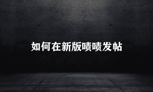 如何在新版啧啧发帖