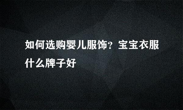 如何选购婴儿服饰？宝宝衣服什么牌子好