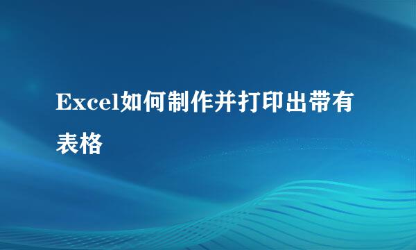 Excel如何制作并打印出带有表格