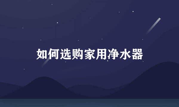 如何选购家用净水器