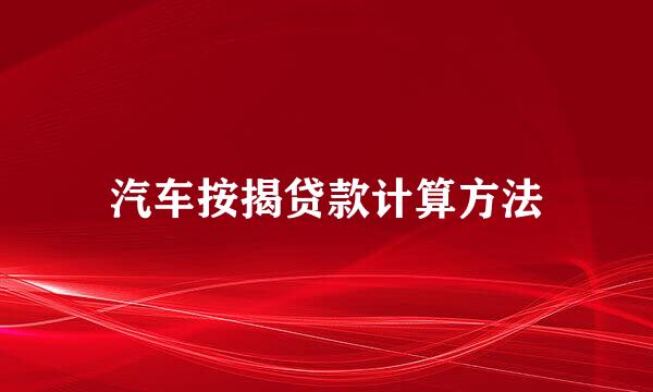 汽车按揭贷款计算方法
