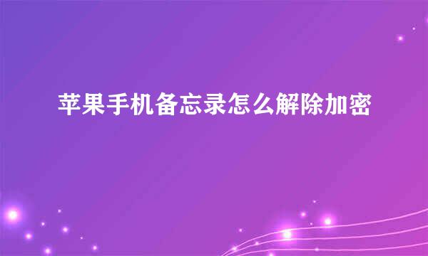 苹果手机备忘录怎么解除加密