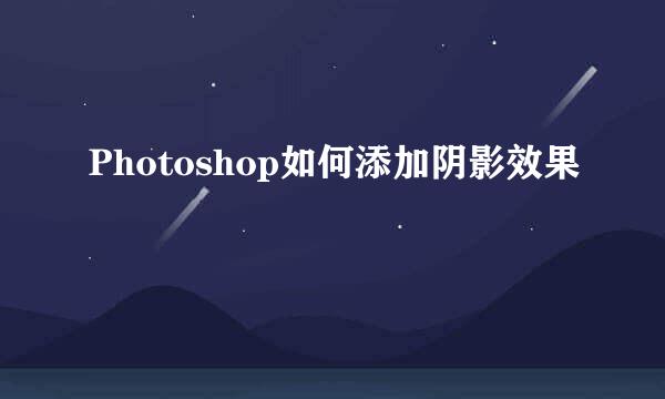 Photoshop如何添加阴影效果