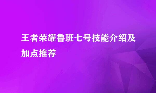 王者荣耀鲁班七号技能介绍及加点推荐