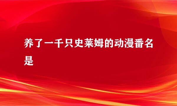 养了一千只史莱姆的动漫番名是