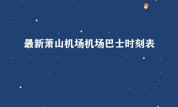 最新萧山机场机场巴士时刻表