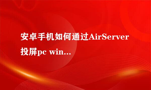 安卓手机如何通过AirServer投屏pc win7win10