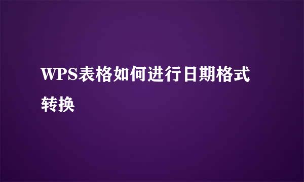 WPS表格如何进行日期格式转换