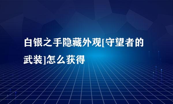 白银之手隐藏外观[守望者的武装]怎么获得