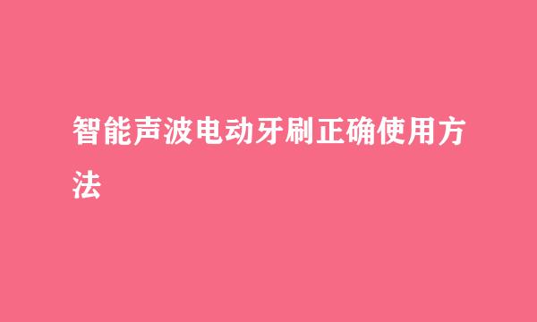 智能声波电动牙刷正确使用方法
