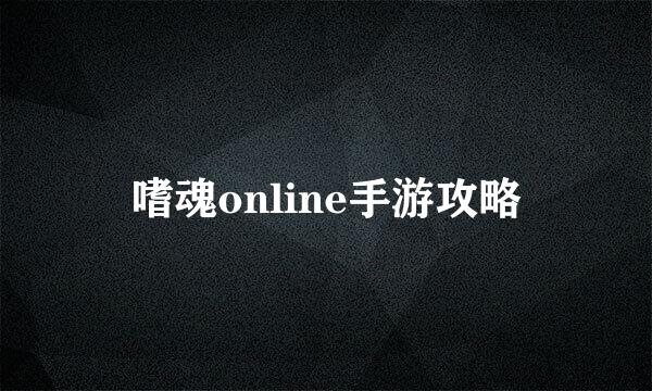 嗜魂online手游攻略