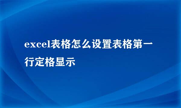 excel表格怎么设置表格第一行定格显示