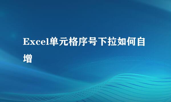 Excel单元格序号下拉如何自增