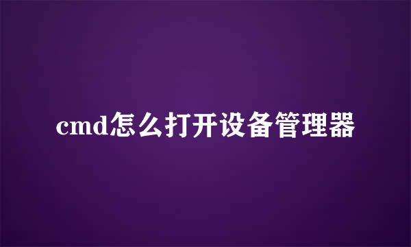 cmd怎么打开设备管理器