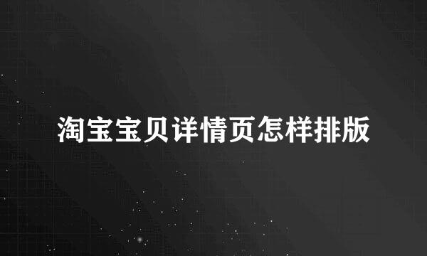 淘宝宝贝详情页怎样排版