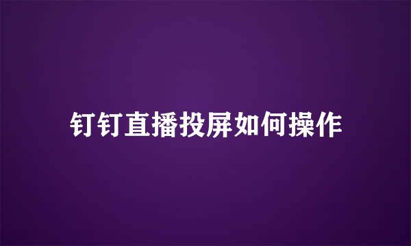 钉钉直播投屏如何操作