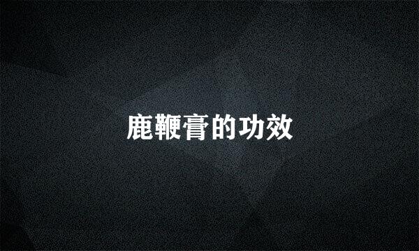 鹿鞭膏的功效