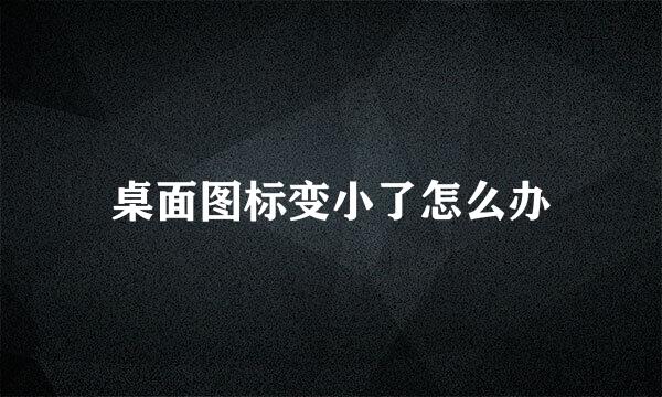 桌面图标变小了怎么办