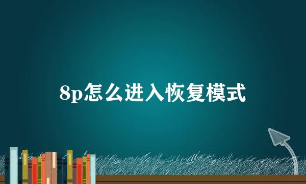 8p怎么进入恢复模式