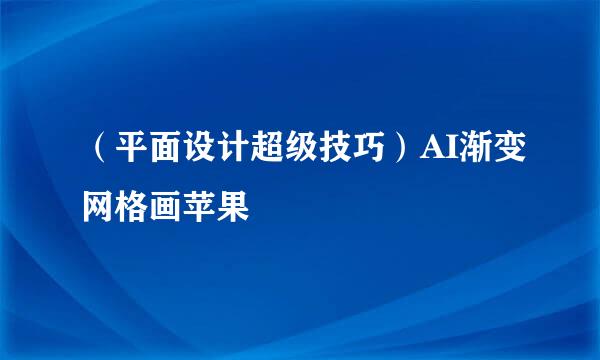 (平面设计超级技巧)AI渐变网格画苹果