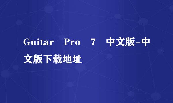 Guitar Pro 7 中文版-中文版下载地址