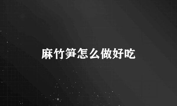 麻竹笋怎么做好吃