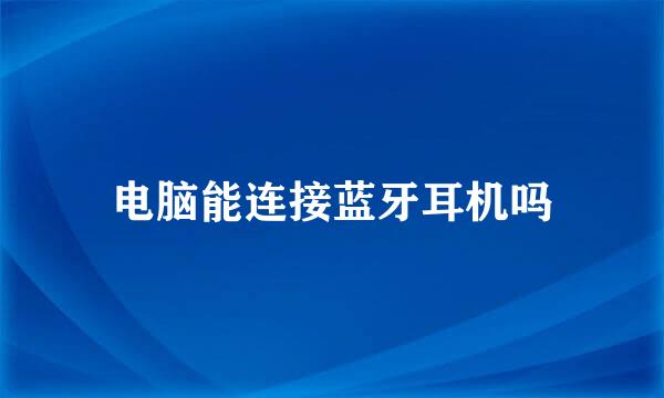 电脑能连接蓝牙耳机吗