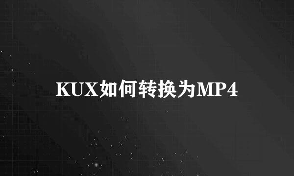 KUX如何转换为MP4