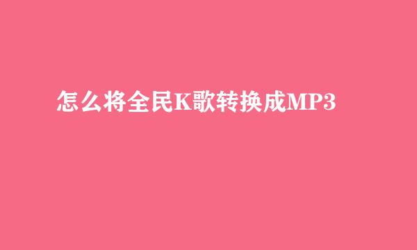 怎么将全民K歌转换成MP3