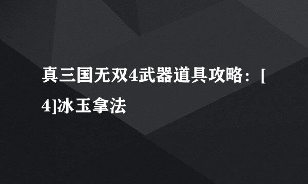真三国无双4武器道具攻略：[4]冰玉拿法