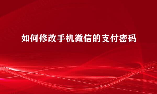 如何修改手机微信的支付密码