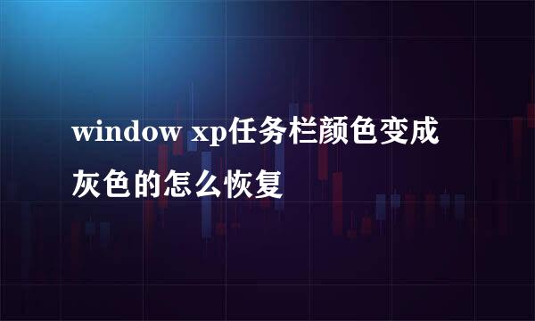 window xp任务栏颜色变成灰色的怎么恢复