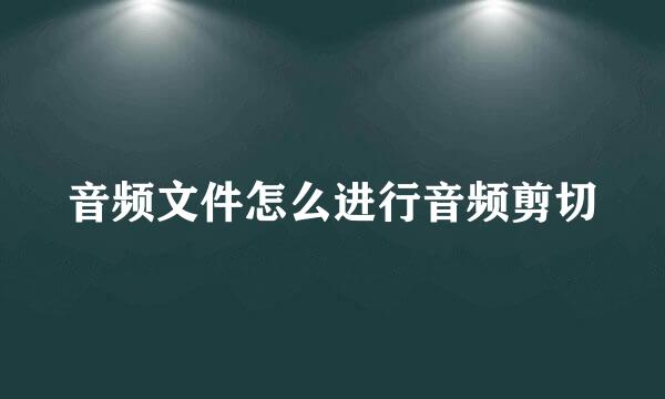 音频文件怎么进行音频剪切