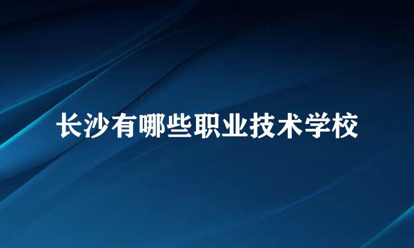 长沙有哪些职业技术学校