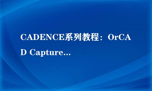 CADENCE系列教程：OrCAD Capture CIS原理图一
