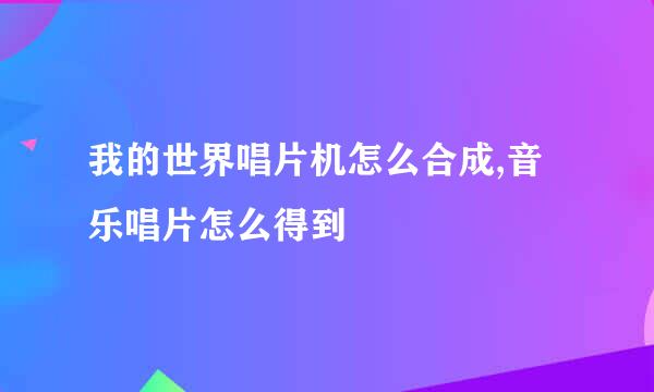 我的世界唱片机怎么合成,音乐唱片怎么得到