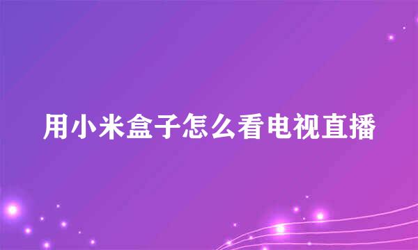 用小米盒子怎么看电视直播