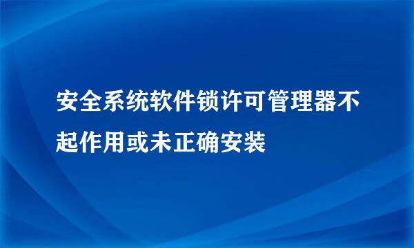 安全系统软件锁许可管理器不起作用或未正确安装