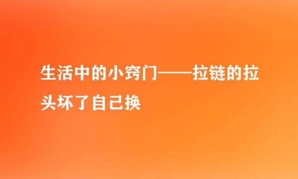 生活中的小窍门——拉链的拉头坏了自己换