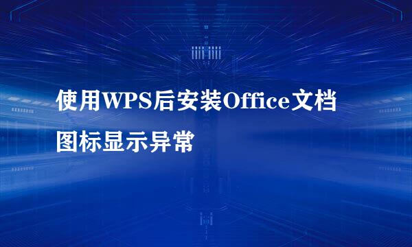 使用WPS后安装Office文档图标显示异常