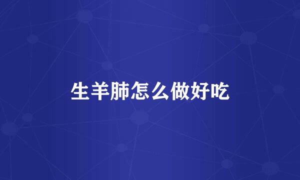 生羊肺怎么做好吃