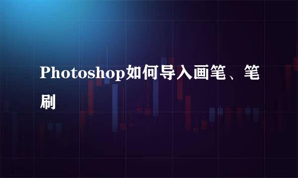 Photoshop如何导入画笔、笔刷