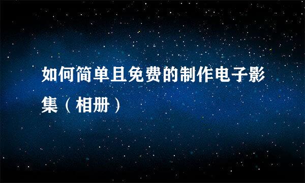 如何简单且免费的制作电子影集(相册)