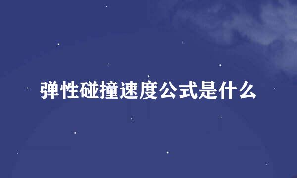 弹性碰撞速度公式是什么
