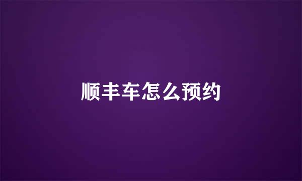 顺丰车怎么预约