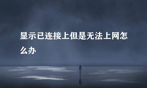 显示已连接上但是无法上网怎么办