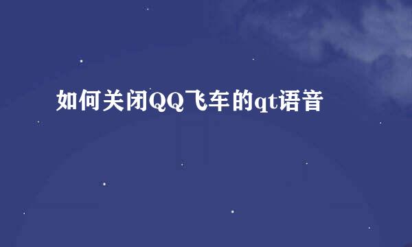如何关闭QQ飞车的qt语音