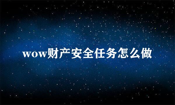 wow财产安全任务怎么做